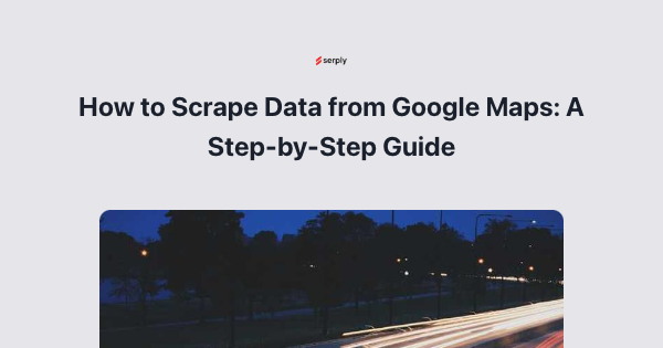 Cover Image for How to Scrape Data from Google Maps: A Step-by-Step Guide