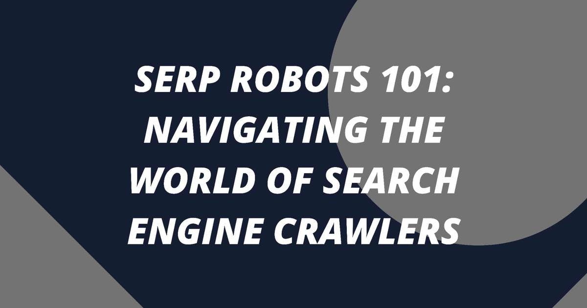 Cover Image for Serp Robots 101: Navigating the World of Search Engine Crawlers
