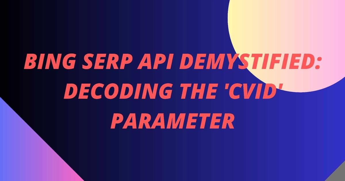 Cover Image for Bing Serp API Demystified: Decoding the 'cvid' Parameter