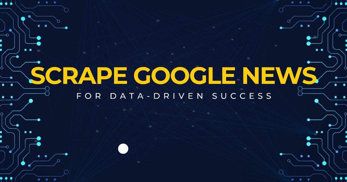 Cover Image for Scrape Google News for Data-driven Success