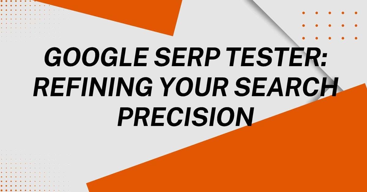 Cover Image for Google Serp Tester: Refining Your Search Precision