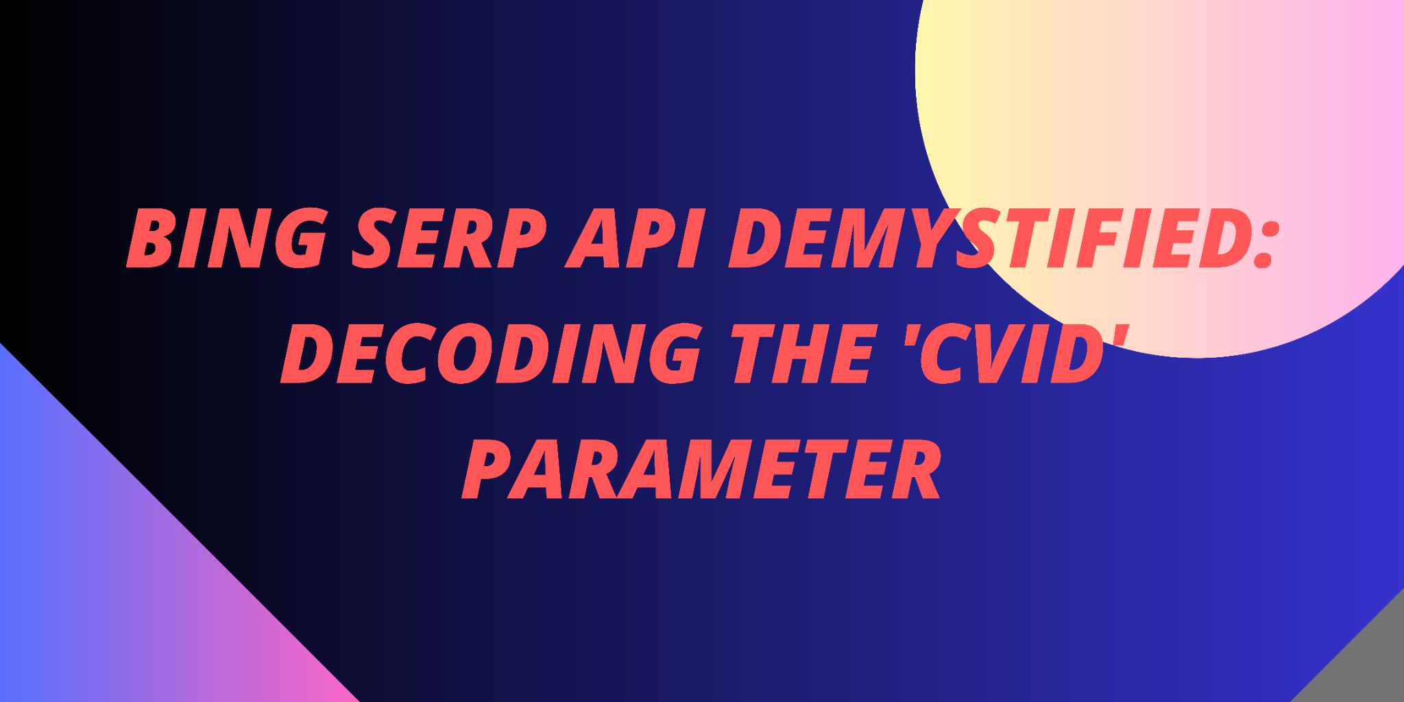 Featured image for Bing Serp API Demystified: Decoding the 'cvid' Parameter